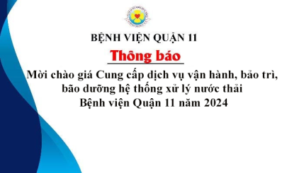 Thông báo mời chào giá Cung cấp dịch vụ vận hành, bảo trì, bão dưỡng hệ thống xử lý nước thải Bệnh viện Quận 11 năm 2024
